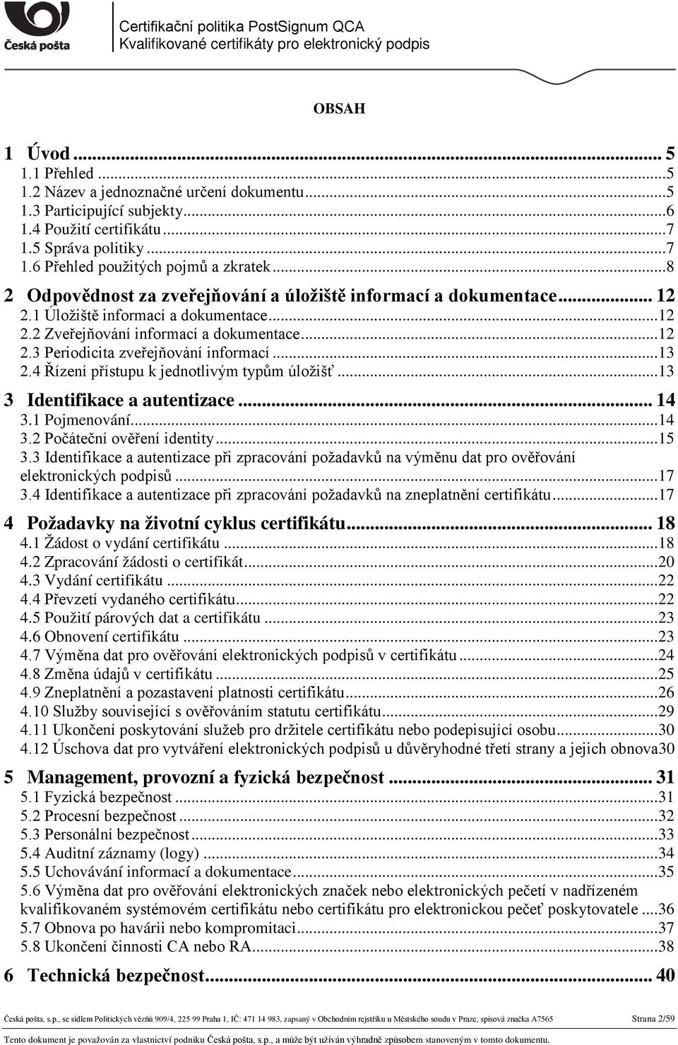 .. 13 2.4 Řízení přístupu k jednotlivým typům úložišť... 13 3 Identifikace a autentizace... 14 3.1 Pojmenování... 14 3.2 Počáteční ověření identity... 15 3.