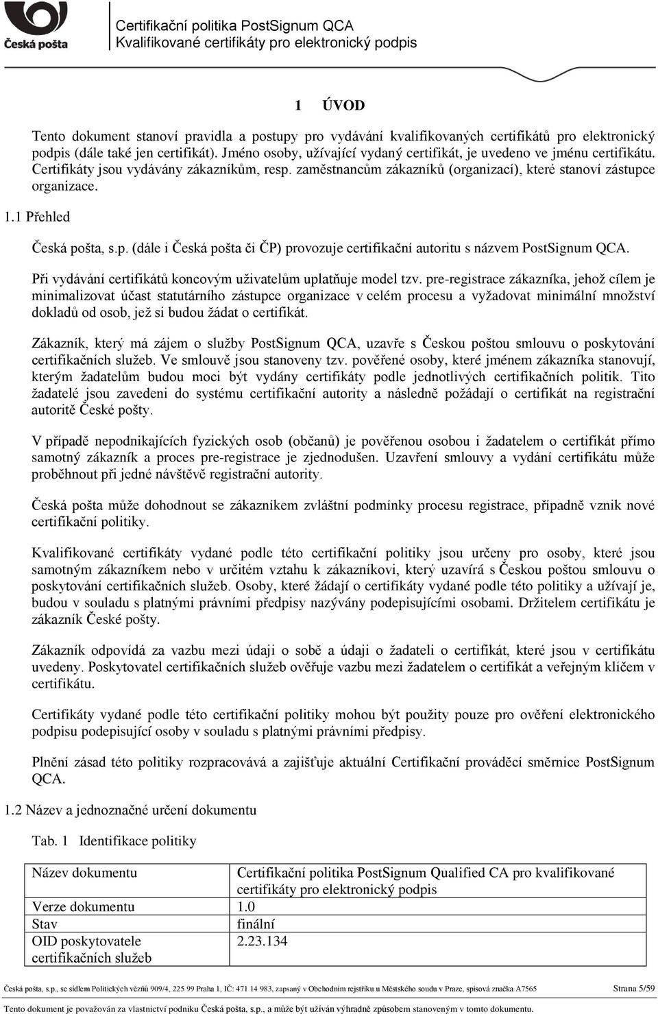 1 Přehled Česká pošta, s.p. (dále i Česká pošta či ČP) provozuje certifikační autoritu s názvem PostSignum QCA. Při vydávání certifikátů koncovým uživatelům uplatňuje model tzv.