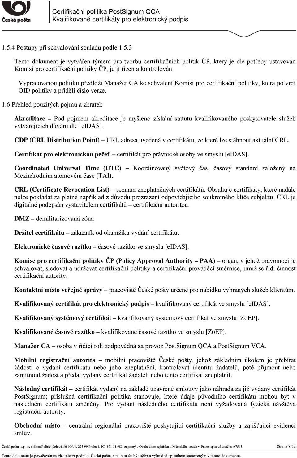 6 Přehled použitých pojmů a zkratek Akreditace Pod pojmem akreditace je myšleno získání statutu kvalifikovaného poskytovatele služeb vytvářejících důvěru dle [eidas].