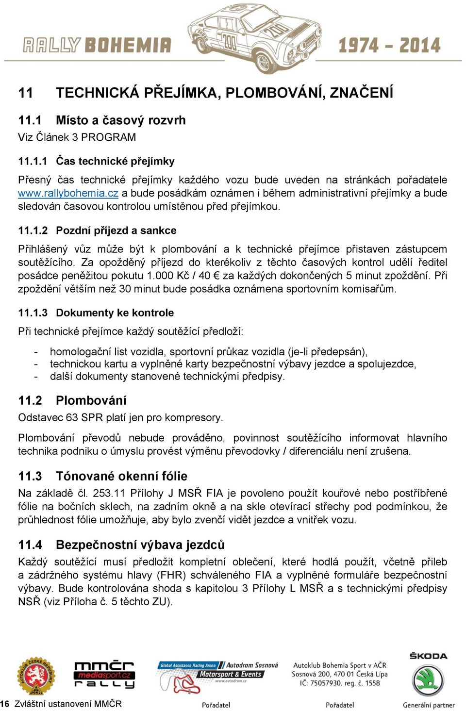 .1.2 Pozdní příjezd a sankce Přihlášený vůz může být k plombování a k technické přejímce přistaven zástupcem soutěžícího.