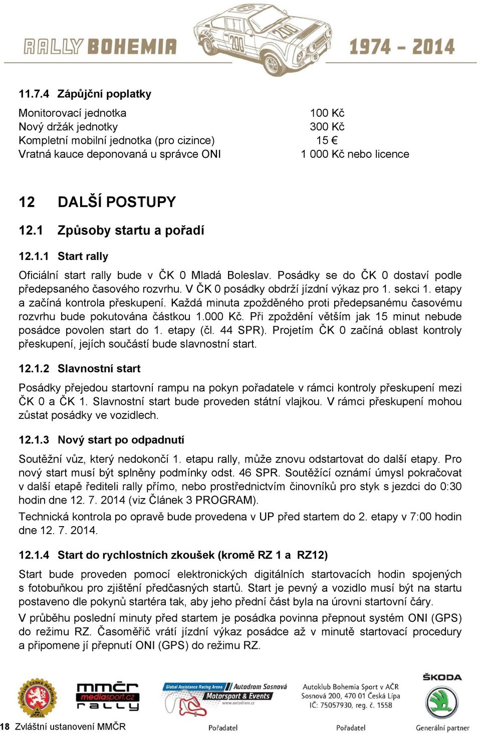 V ČK 0 posádky obdrží jízdní výkaz pro 1. sekci 1. etapy a začíná kontrola přeskupení. Každá minuta zpožděného proti předepsanému časovému rozvrhu bude pokutována částkou 1.000 Kč.