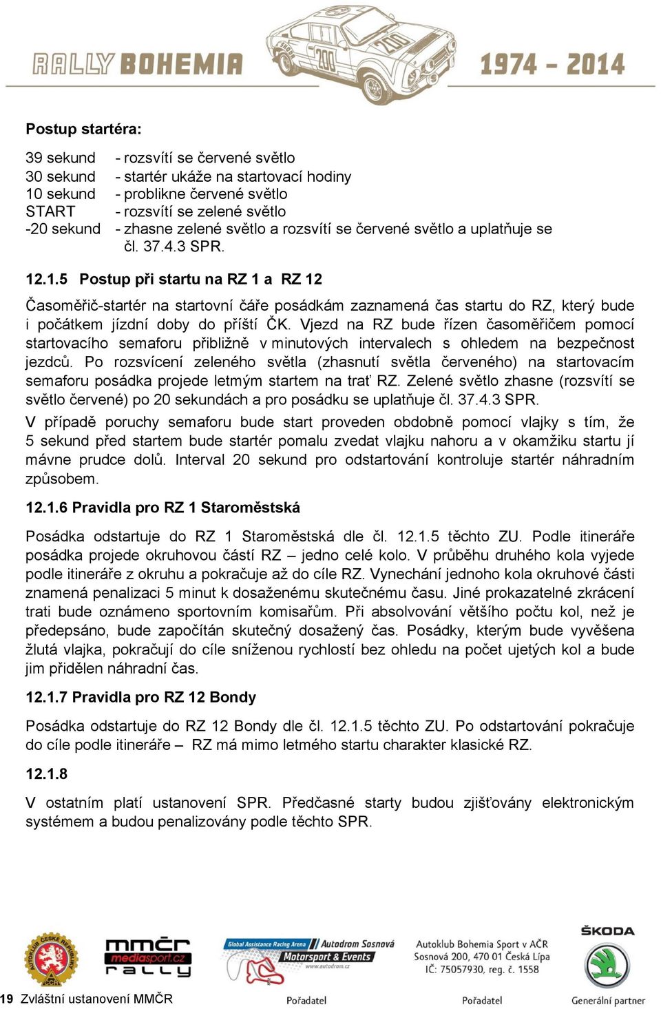 .1.5 Postup při startu na RZ 1 a RZ 12 Časoměřič-startér na startovní čáře posádkám zaznamená čas startu do RZ, který bude i počátkem jízdní doby do příští ČK.