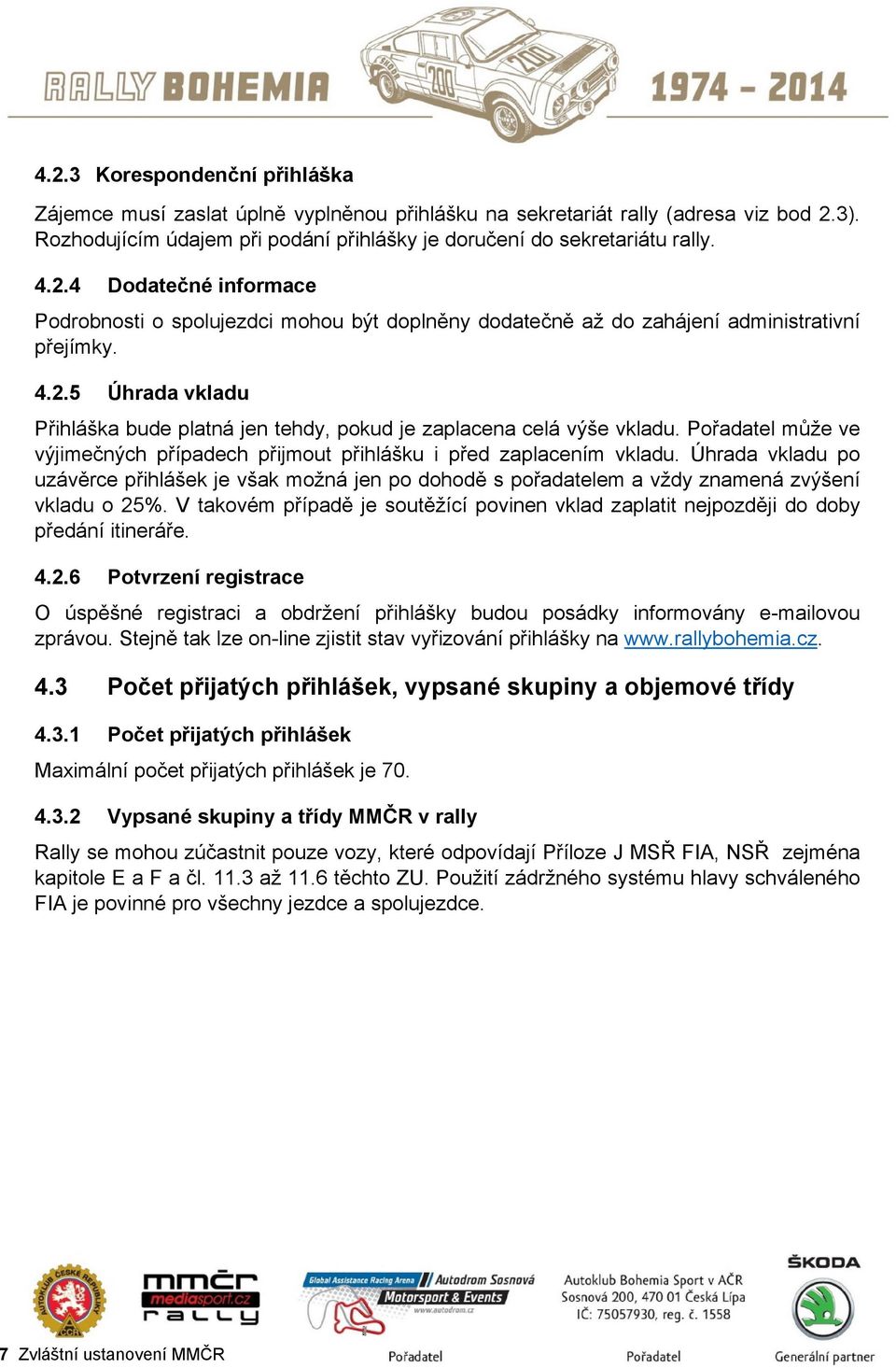 Úhrada vkladu po uzávěrce přihlášek je však možná jen po dohodě s pořadatelem a vždy znamená zvýšení vkladu o 25%.