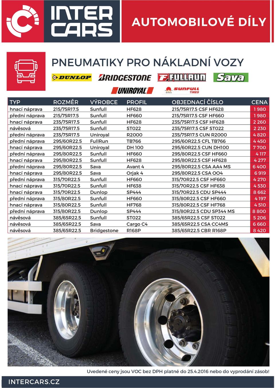 5 Uniroyal R2000 235/75R17.5 CUN R2000 4 820 přední náprava 295/60R22.5 FullRun TB766 295/60R22.5 CFL TB766 4 450 hnací náprava 295/60R22.5 Uniroyal DH 100 295/60R22.