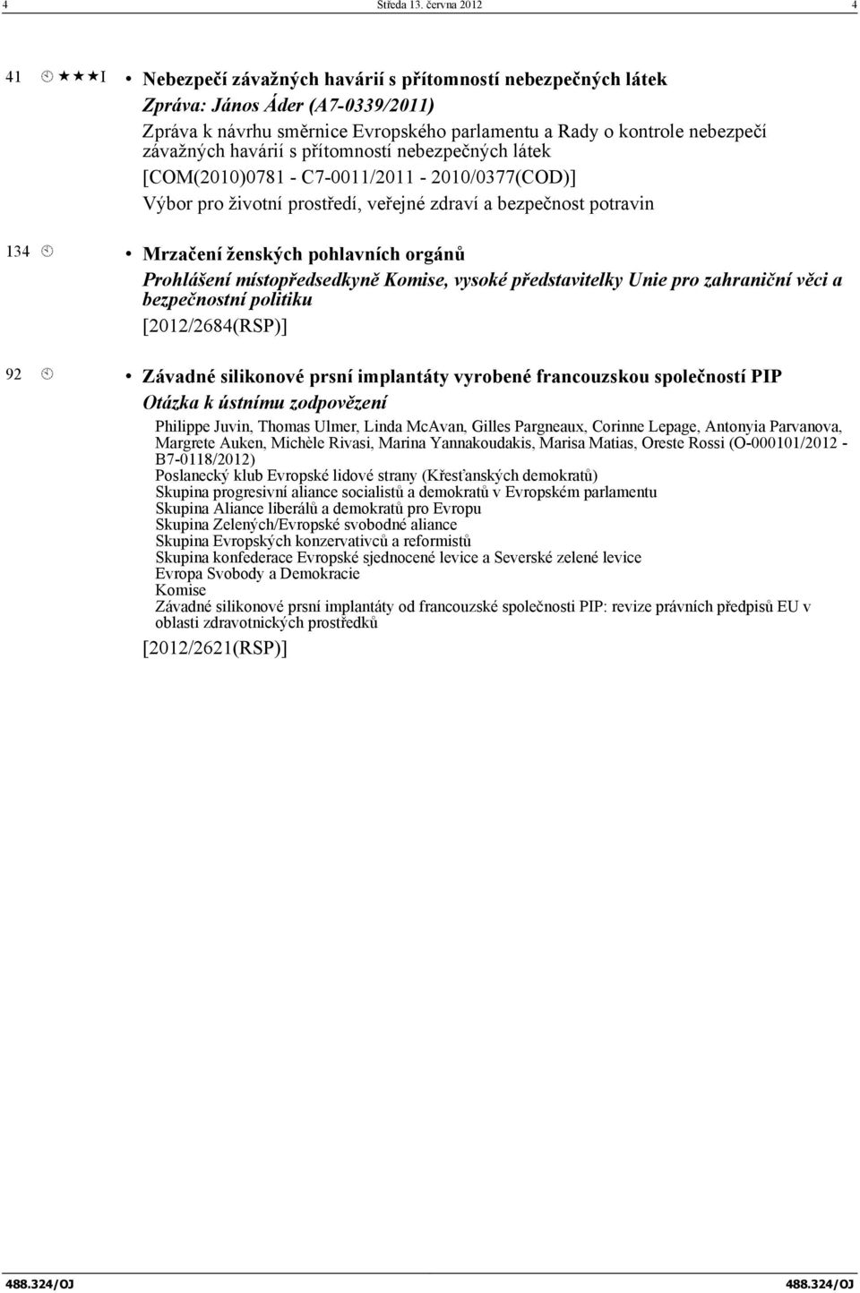 závažných havárií s přítomností nebezpečných látek [COM(2010)0781 - C7-0011/2011-2010/0377(COD)] Výbor pro životní prostředí, veřejné zdraví a bezpečnost potravin 134 À Mrzačení ženských pohlavních