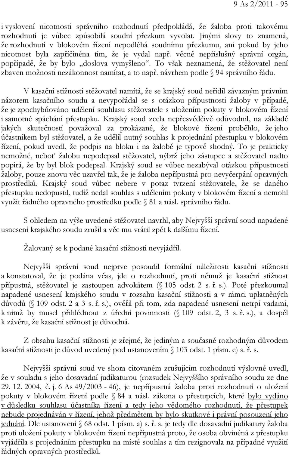 věcně nepříslušný správní orgán, popřípadě, že by bylo doslova vymyšleno. To však neznamená, že stěžovatel není zbaven možnosti nezákonnost namítat, a to např. návrhem podle 94 správního řádu.