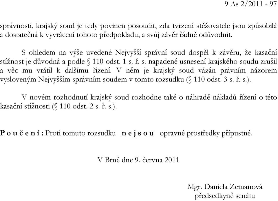 V něm je krajský soud vázán právním názorem vysloveným Nejvyšším správním soudem v tomto rozsudku ( 110 odst. 3 s. ř. s.).