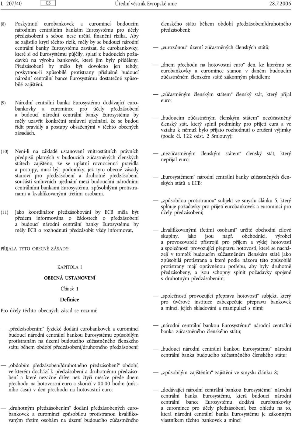 které jim byly přiděleny. Předzásobení by mělo být dovoleno jen tehdy, poskytnou-li způsobilé protistrany příslušné budoucí národní centrální bance Eurosystému dostatečné způsobilé zajištění.