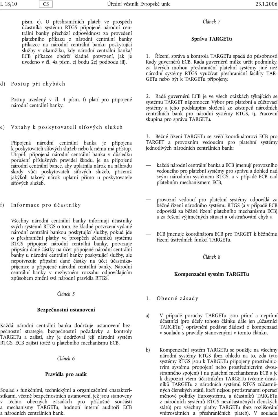 centrální banku poskytující služby v okamžiku, kdy národní centrální banka/ ECB příkazce obdrží kladné potvrzení, jak je uvedeno v čl. 4a písm. c) bodu 2e) podbodu i.