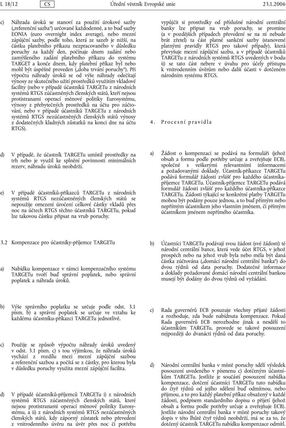 do systému TARGET a konče dnem, kdy platební příkaz byl nebo mohl být úspěšně proveden ( doba trvání poruchy ).