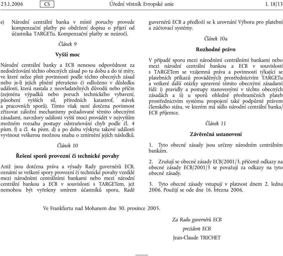 Článek 9 Vyšší moc Národní centrální banky a ECB nenesou odpovědnost za nedodržování těchto obecných zásad po tu dobu a do té míry, ve které nelze plnit povinnosti podle těchto obecných zásad nebo