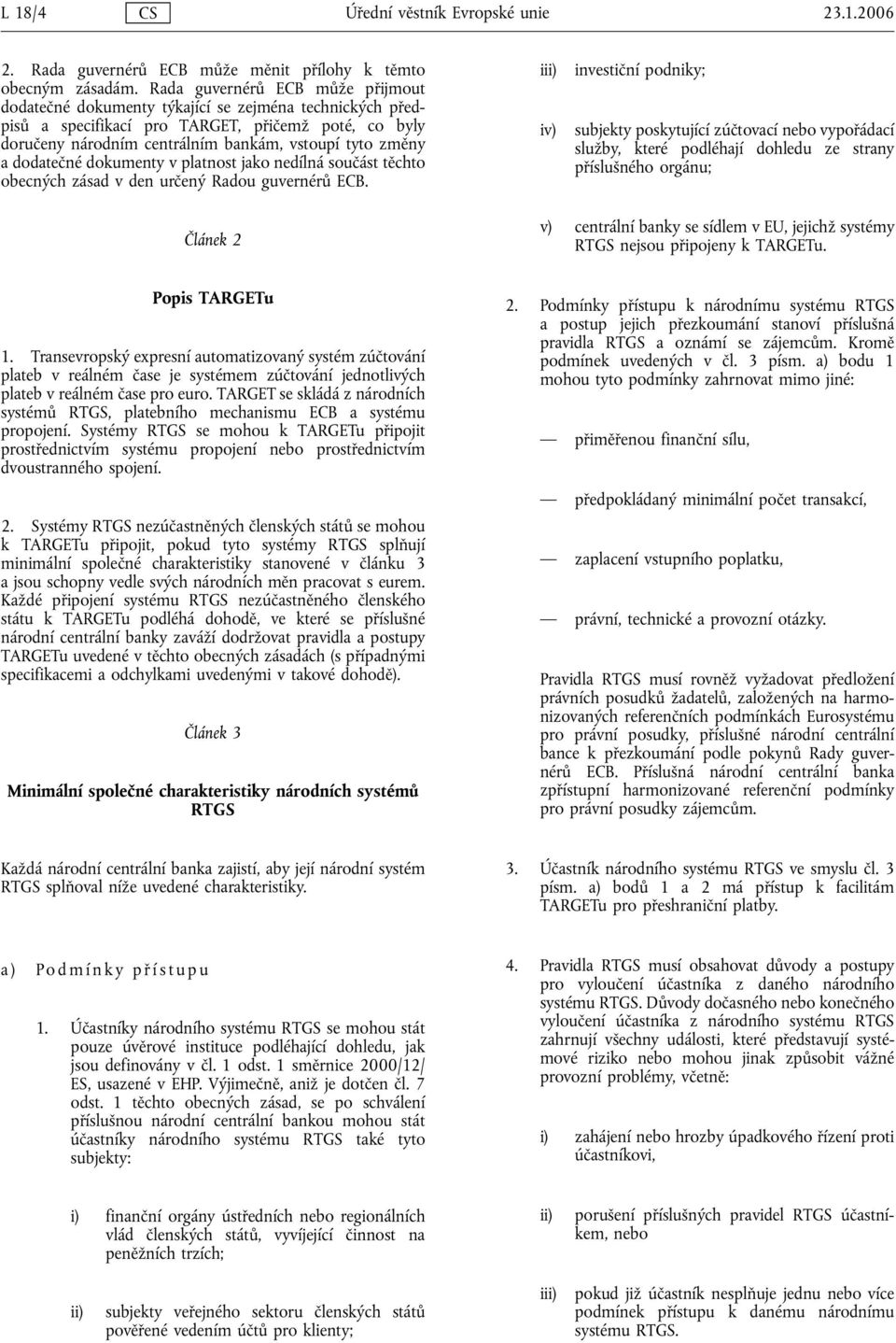 dodatečné dokumenty v platnost jako nedílná součást těchto obecných zásad v den určený Radou guvernérů ECB.