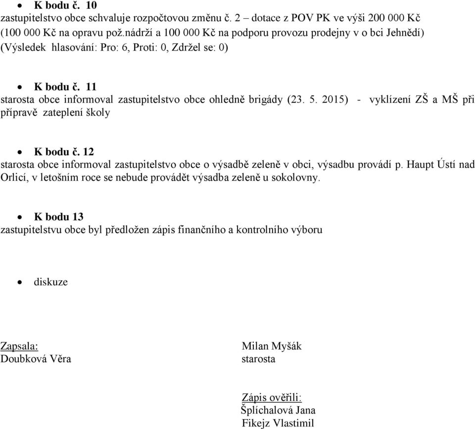 2015) - vyklízení ZŠ a MŠ při přípravě zateplení školy K bodu č. 12 starosta obce informoval zastupitelstvo obce o výsadbě zeleně v obci, výsadbu provádí p.