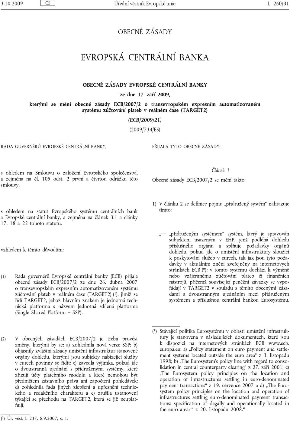 CENTRÁLNÍ BANKY, PŘIJALA TYTO OBECNÉ ZÁSADY: s ohledem na Smlouvu o založení Evropského společenství, a zejména na čl. 105 odst.