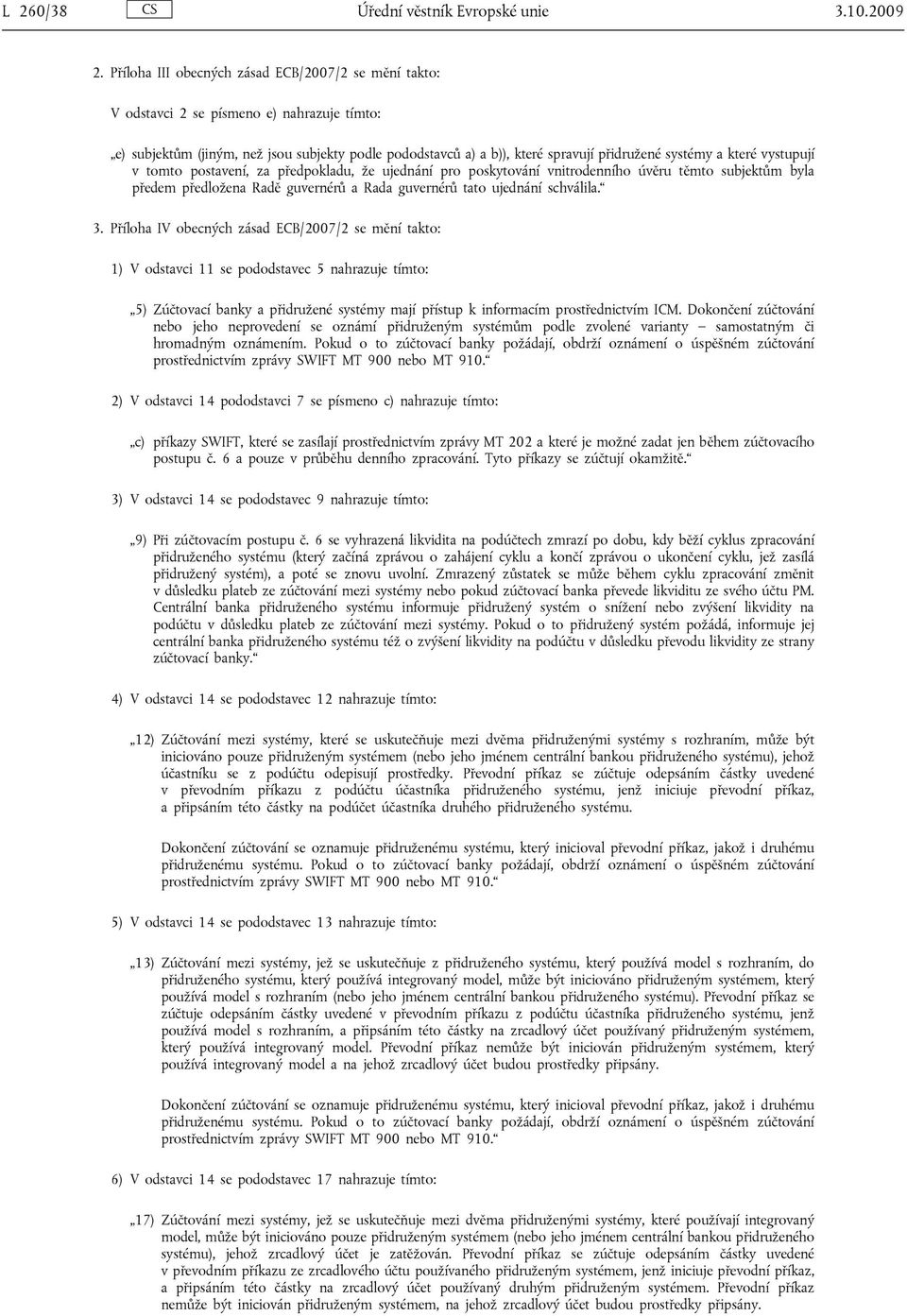 které vystupují v tomto postavení, za předpokladu, že ujednání pro poskytování vnitrodenního úvěru těmto subjektům byla předem předložena Radě guvernérů a Rada guvernérů tato ujednání schválila. 3.