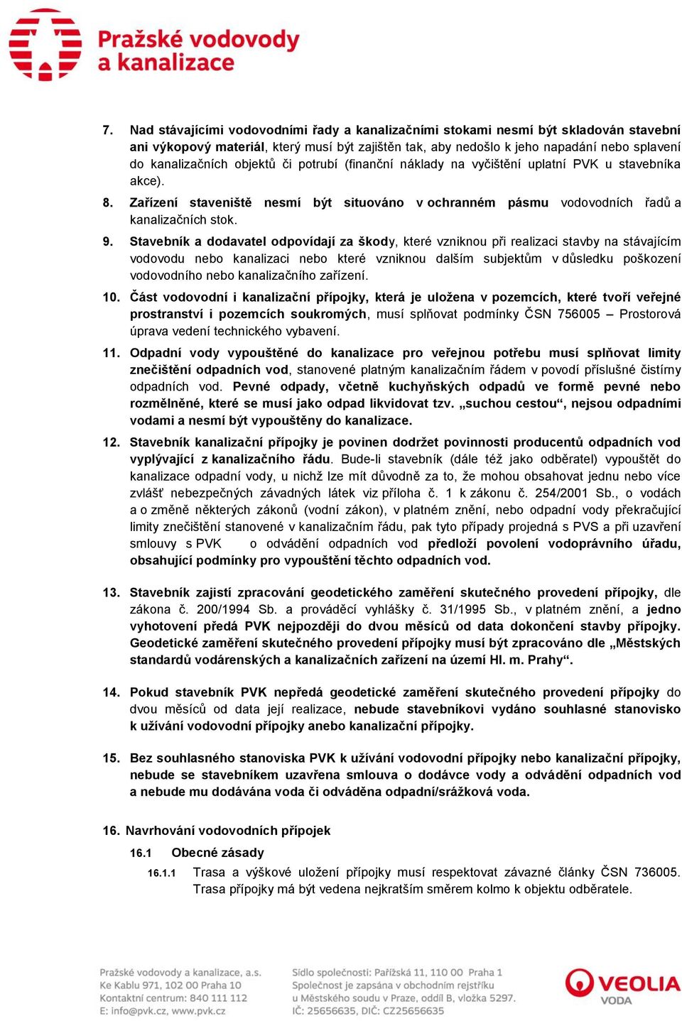 Stavebník a dodavatel odpovídají za škody, které vzniknou při realizaci stavby na stávajícím vodovodu nebo kanalizaci nebo které vzniknou dalším subjektům v důsledku poškození vodovodního nebo