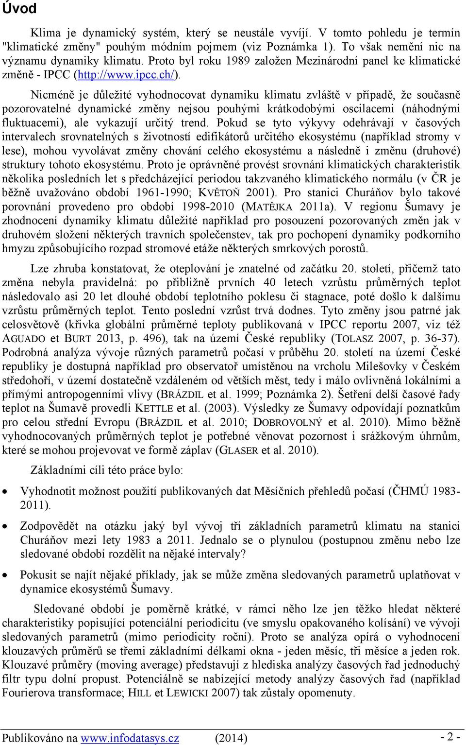 Nicméně je důležité vyhodnocovat dynamiku klimatu zvláště v případě, že současně pozorovatelné dynamické změny nejsou pouhými krátkodobými oscilacemi (náhodnými fluktuacemi), ale vykazují určitý