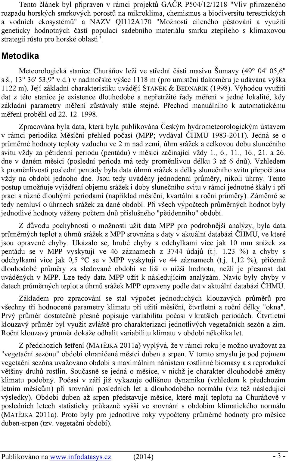 Metodika Meteorologická stanice Churáňov leží ve střední části masivu Šumavy (49 04' 05,6'' s.š., 13 36' 53,9'' v.d.) v nadmořské výšce 1118 m (pro umístění tlakoměru je udávána výška 1122 m).