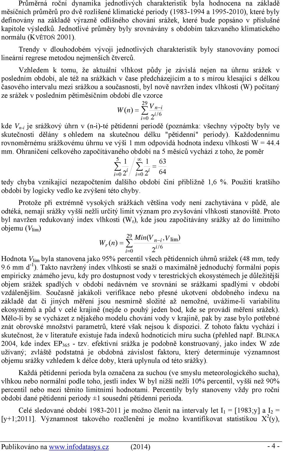 Trendy v dlouhodobém vývoji jednotlivých charakteristik byly stanovovány pomocí lineární regrese metodou nejmenších čtverců.