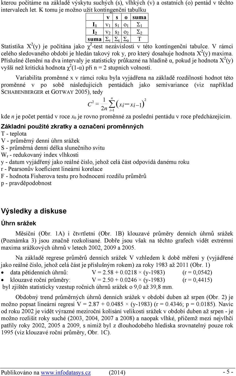 V rámci celého sledovaného období je hledán takový rok y, pro který dosahuje hodnota Χ 2 (y) maxima.