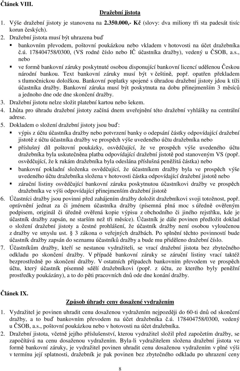 Text bankovní záruky musí být v češtině, popř. opatřen překladem s tlumočnickou doložkou. Bankovní poplatky spojené s úhradou dražební jistoty jdou k tíži účastníka dražby.