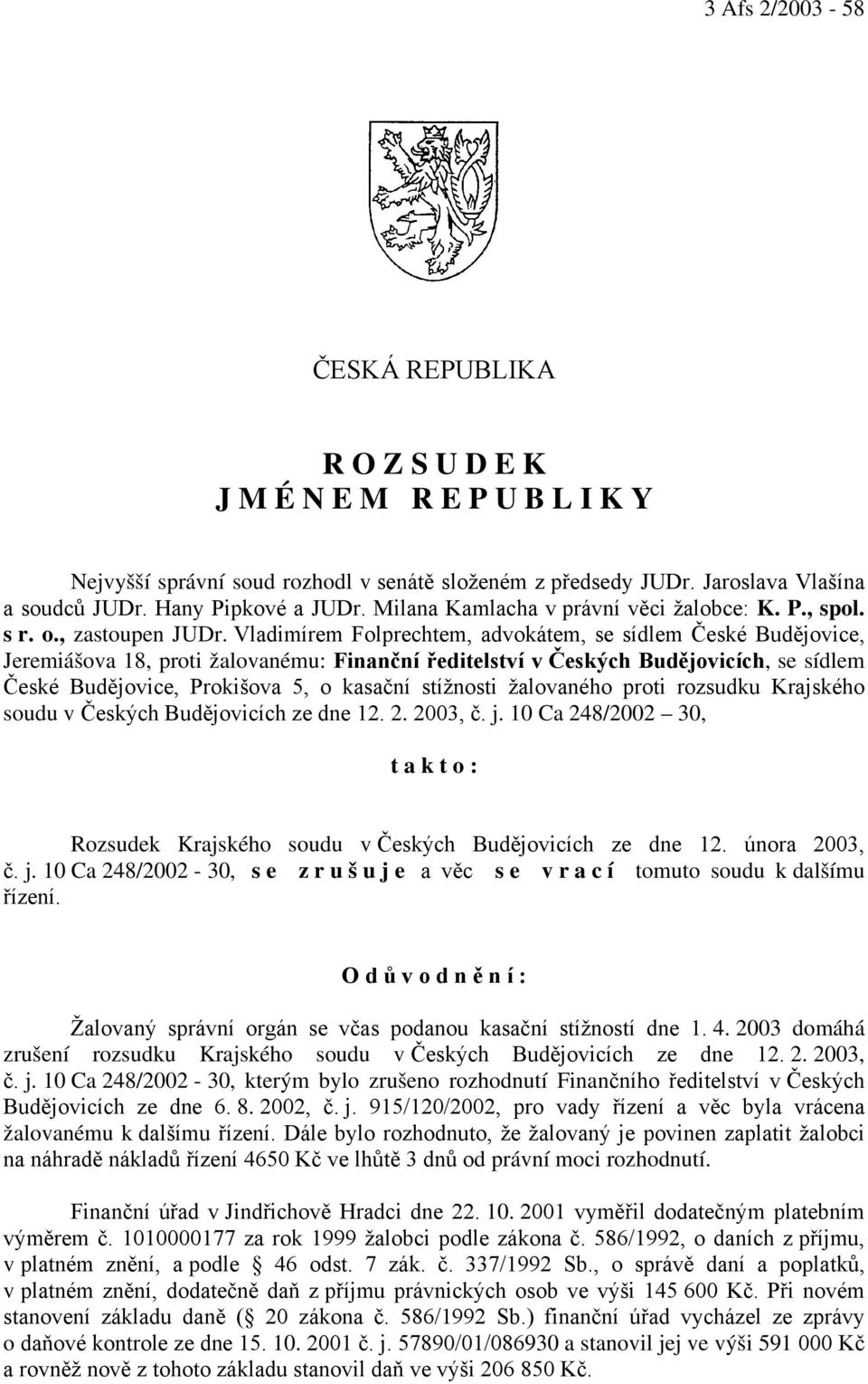 Vladimírem Folprechtem, advokátem, se sídlem České Budějovice, Jeremiášova 18, proti žalovanému: Finanční ředitelství v Českých Budějovicích, se sídlem České Budějovice, Prokišova 5, o kasační