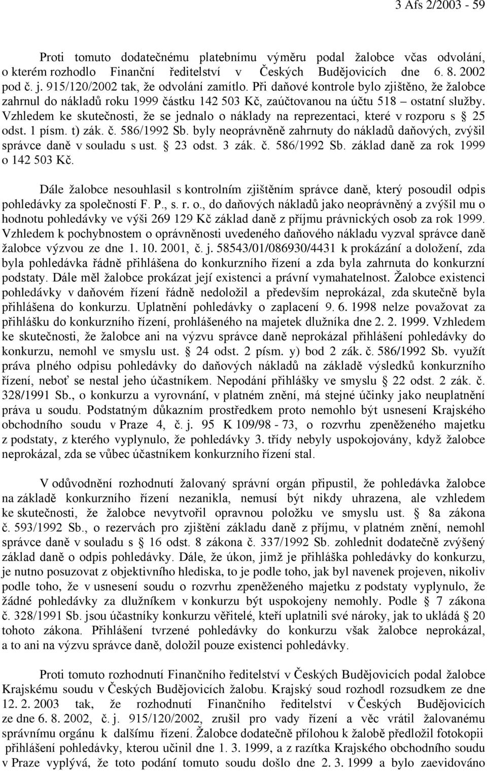 Vzhledem ke skutečnosti, že se jednalo o náklady na reprezentaci, které v rozporu s 25 odst. 1 písm. t) zák. č. 586/1992 Sb.