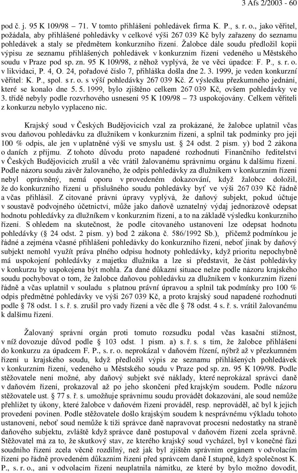 Žalobce dále soudu předložil kopii výpisu ze seznamu přihlášených pohledávek v konkurzním řízení vedeného u Městského soudu v Praze pod sp. zn. 95 K 109/98, z něhož vyplývá, že ve věci úpadce: F. P., s.