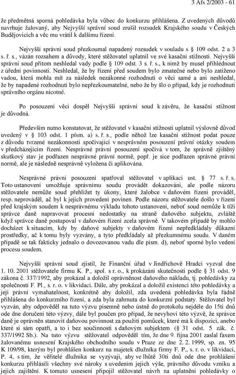 Nejvyšší správní soud přezkoumal napadený rozsudek v souladu s 109 odst. 2 a 3 s. ř. s., vázán rozsahem a důvody, které stěžovatel uplatnil ve své kasační stížnosti.