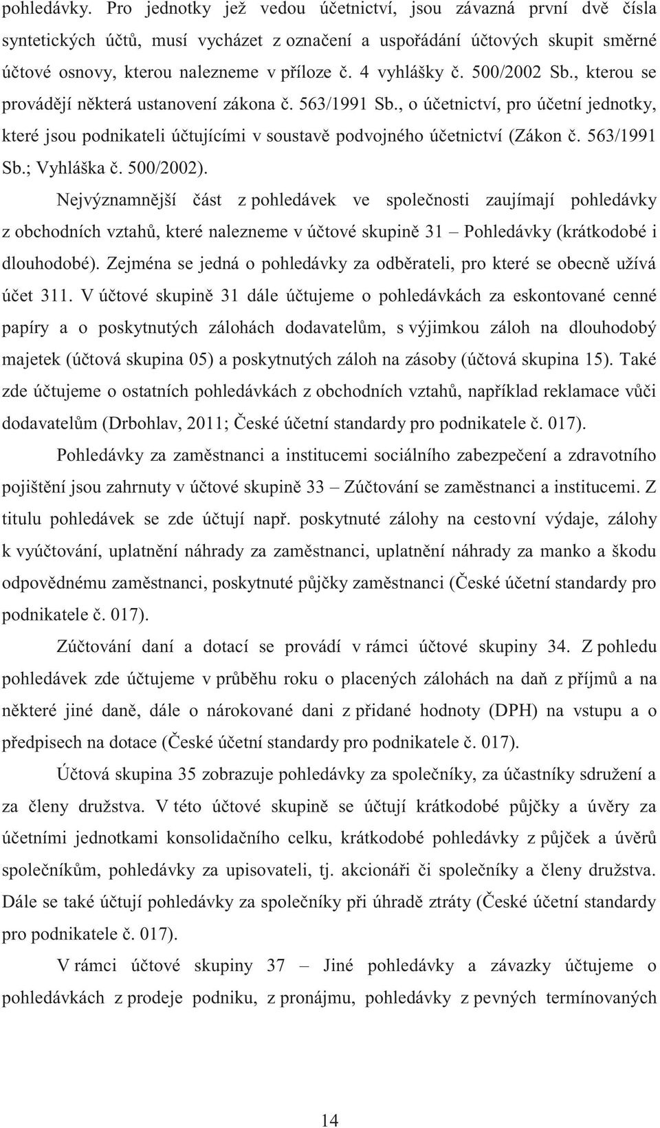 , o účetnictví, pro účetní jednotky, které jsou podnikateli účtujícími v soustavě podvojného účetnictví (Zákon č. 563/1991 Sb.; Vyhláška č. 500/2002).