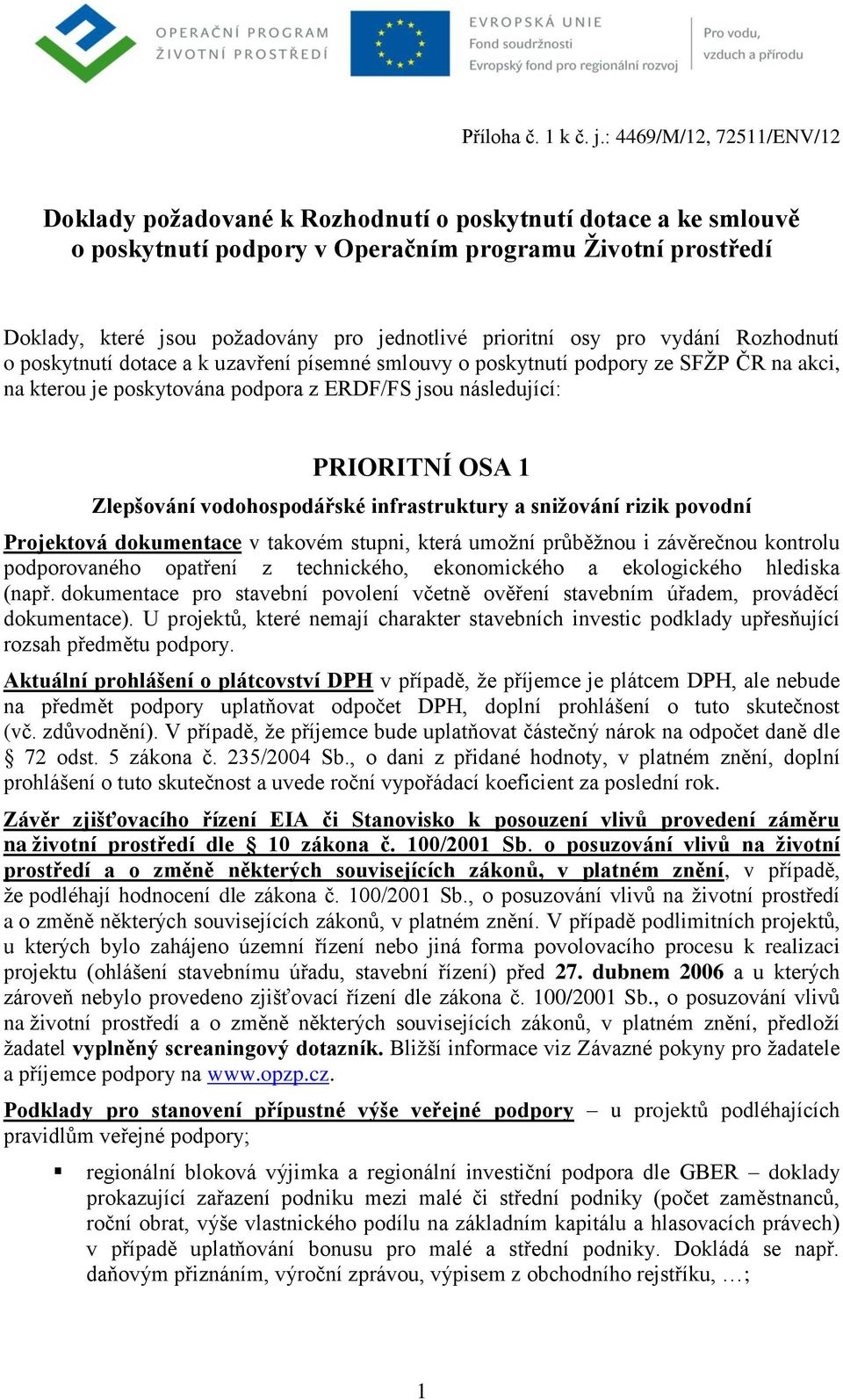 prioritní osy pro vydání Rozhodnutí o poskytnutí dotace a k uzavření písemné smlouvy o poskytnutí podpory ze SFŽP ČR na akci, na kterou je poskytována podpora z ERDF/FS jsou následující: PRIORITNÍ