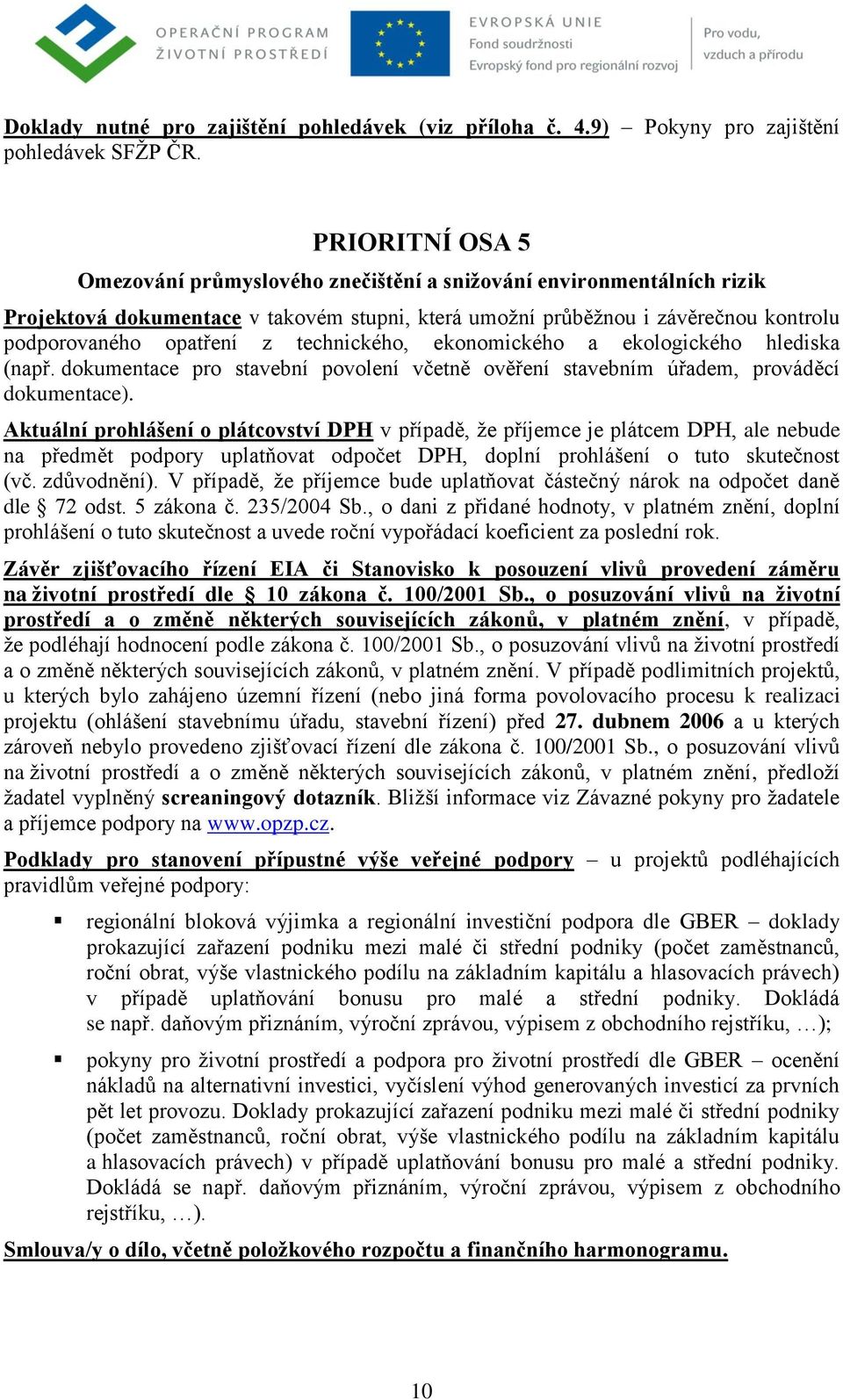 V případě, že příjemce bude uplatňovat částečný nárok na odpočet daně dle 72 odst. 5 zákona č. 235/2004 Sb.