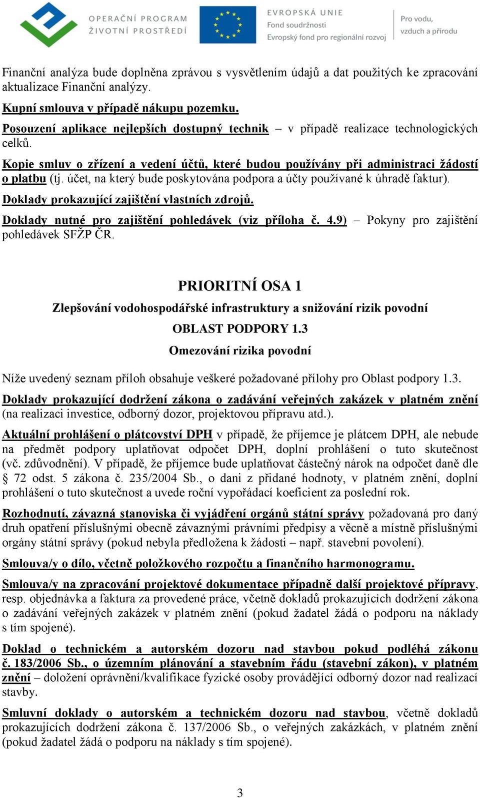 3 Omezování rizika povodní Níže uvedený seznam příloh obsahuje veškeré požadované přílohy pro Oblast podpory 1.3. Doklady prokazující dodržení zákona o zadávání veřejných zakázek v platném znění (na realizaci investice, odborný dozor, projektovou přípravu atd.