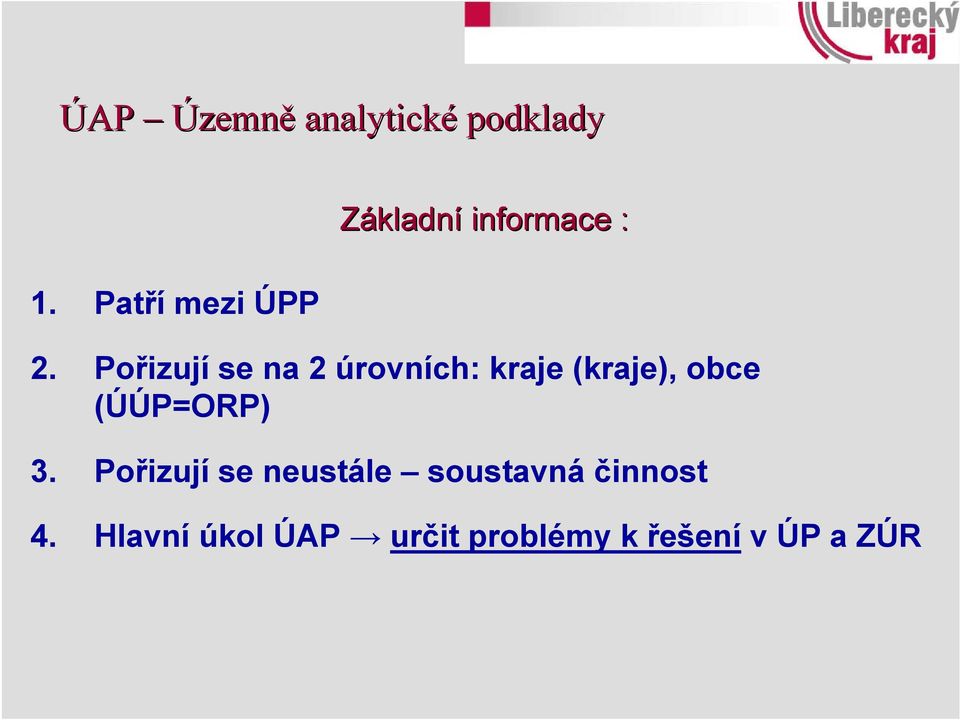 Pořizují se na 2 úrovních: kraje (kraje), obce (ÚÚP=ORP)