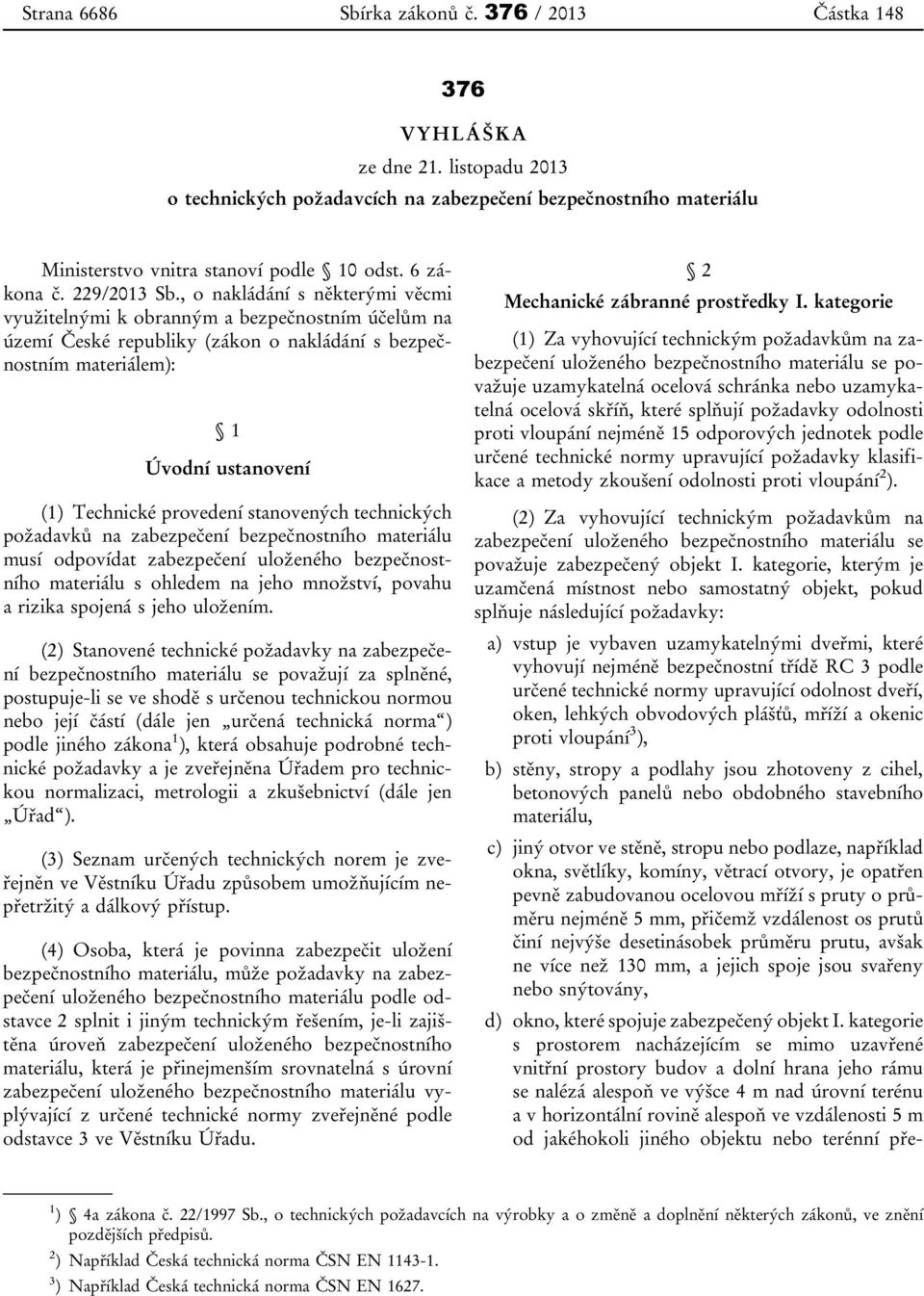 , o nakládání s některými věcmi využitelnými k obranným a bezpečnostním účelům na území České republiky (zákon o nakládání s bezpečnostním materiálem): 1 Úvodní ustanovení (1) Technické provedení