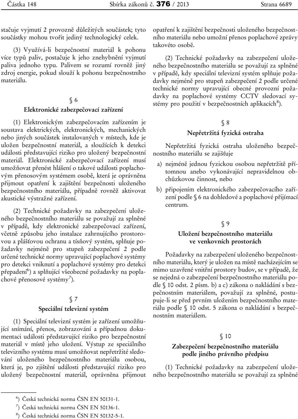 Palivem se rozumí rovněž jiný zdroj energie, pokud slouží k pohonu bezpečnostního materiálu.