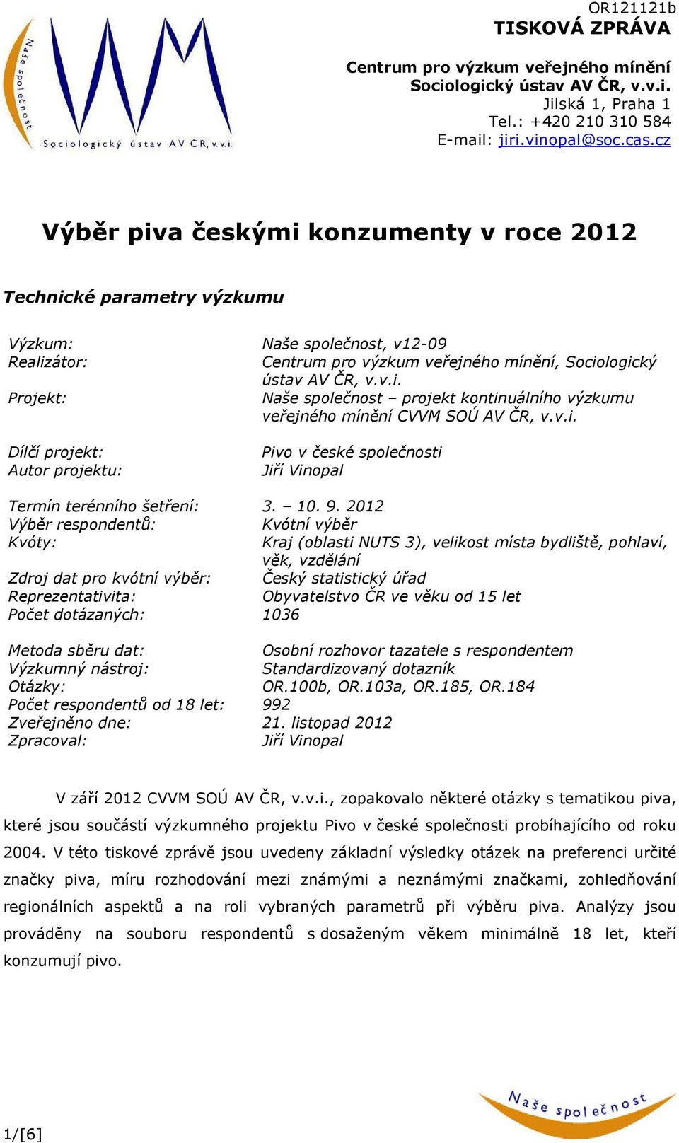 v.i. Dílčí projekt: Autor projektu: Pivo v české společnosti Jiří Vinopal Termín terénního šetření: 3. 10. 9.