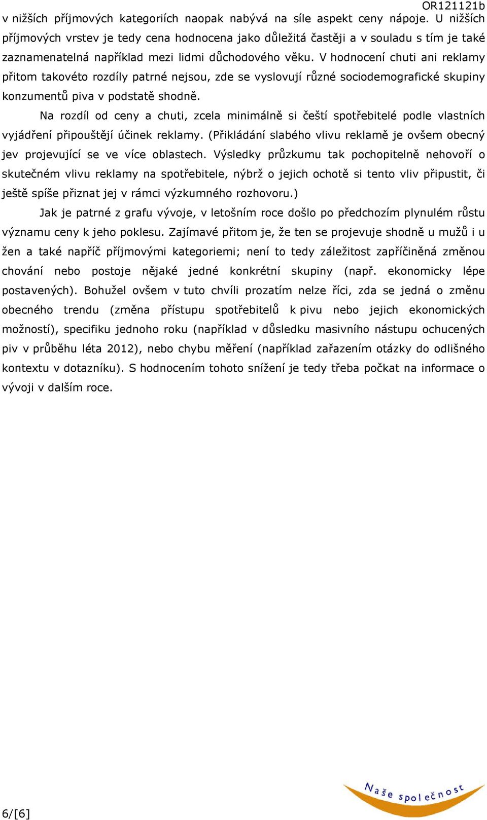 V hodnocení chuti ani reklamy přitom takovéto rozdíly patrné nejsou, zde se vyslovují různé sociodemografické skupiny konzumentů piva v podstatě shodně.