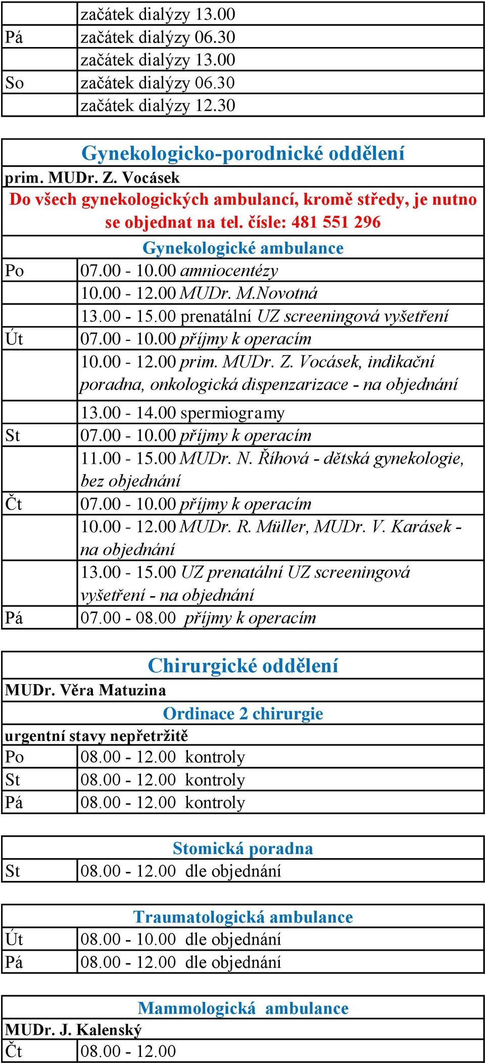 00 prenatální UZ screeningová vyšetření 07.00-10.00 příjmy k operacím 10.00-12.00 prim. MUDr. Z. Vocásek, indikační poradna, onkologická dispenzarizace - na objednání 13.00-14.00 spermiogramy 07.