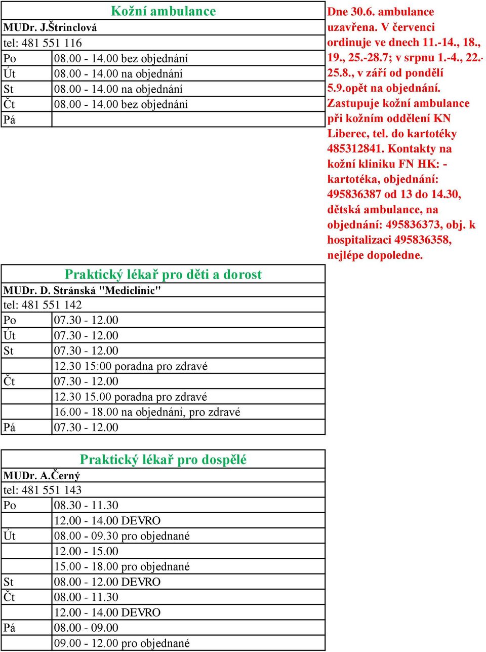 30-12.00 Dne 30.6. ambulance uzavřena. V červenci ordinuje ve dnech 11.-14., 18., 19., 25.-28.7; v srpnu 1.-4., 22.- 25.8., v září od pondělí 5.9.opět na objednání.