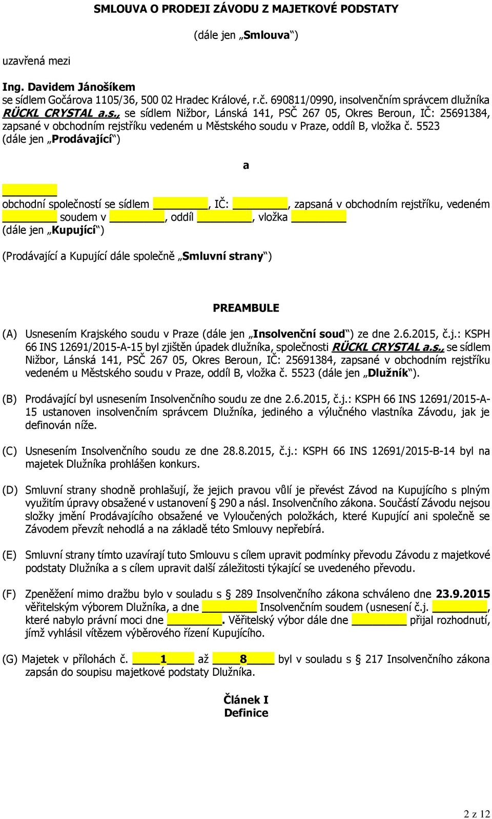5523 (dále jen Prodávající ) a obchodní společností se sídlem, IČ:, zapsaná v obchodním rejstříku, vedeném soudem v, oddíl, vložka (dále jen Kupující ) (Prodávající a Kupující dále společně Smluvní