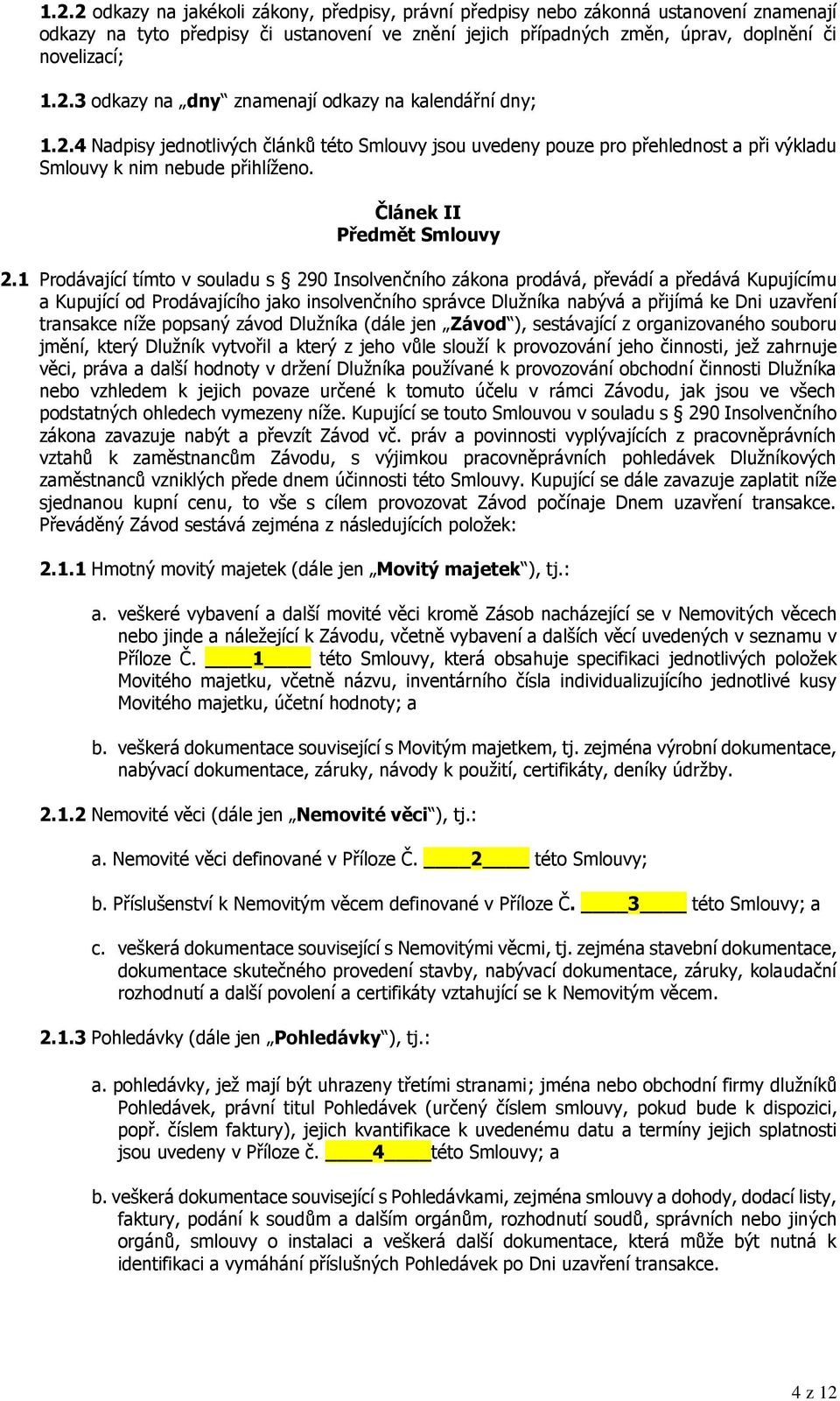 1 Prodávající tímto v souladu s 290 Insolvenčního zákona prodává, převádí a předává Kupujícímu a Kupující od Prodávajícího jako insolvenčního správce Dlužníka nabývá a přijímá ke Dni uzavření