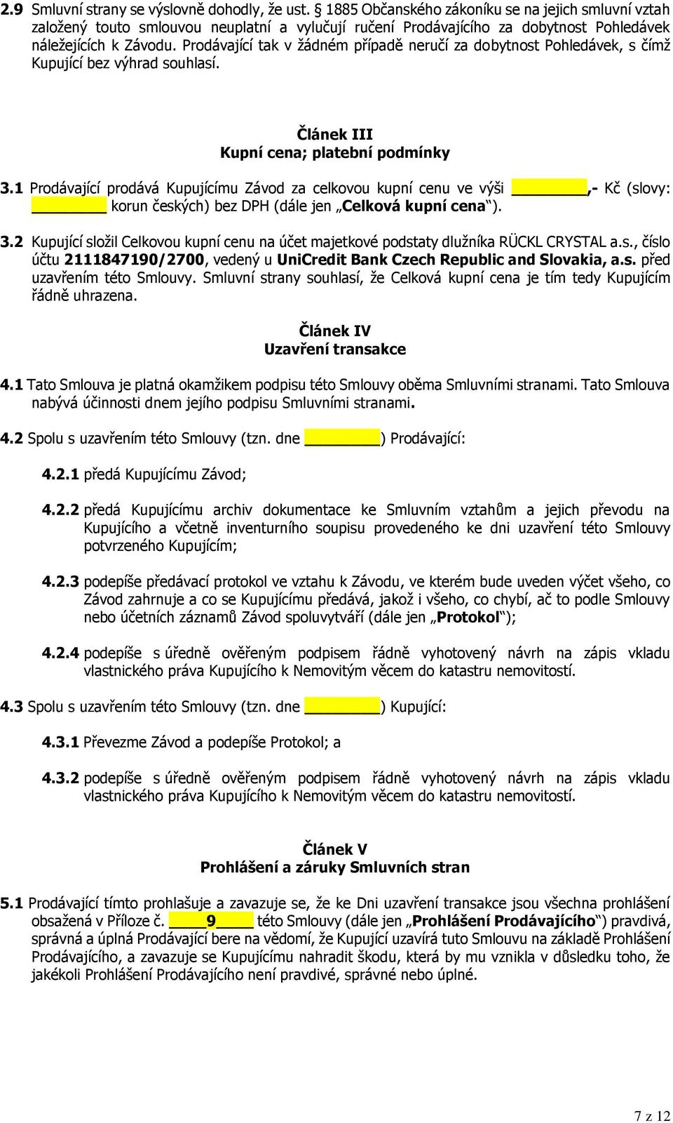 Prodávající tak v žádném případě neručí za dobytnost Pohledávek, s čímž Kupující bez výhrad souhlasí. Článek III Kupní cena; platební podmínky 3.