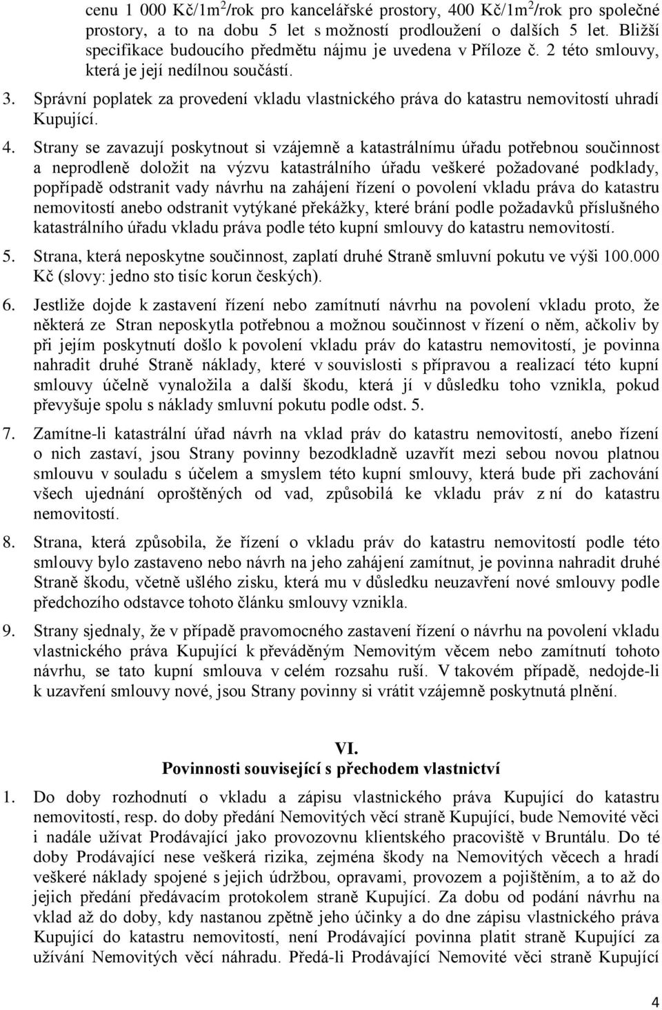 Správní poplatek za provedení vkladu vlastnického práva do katastru nemovitostí uhradí Kupující. 4.