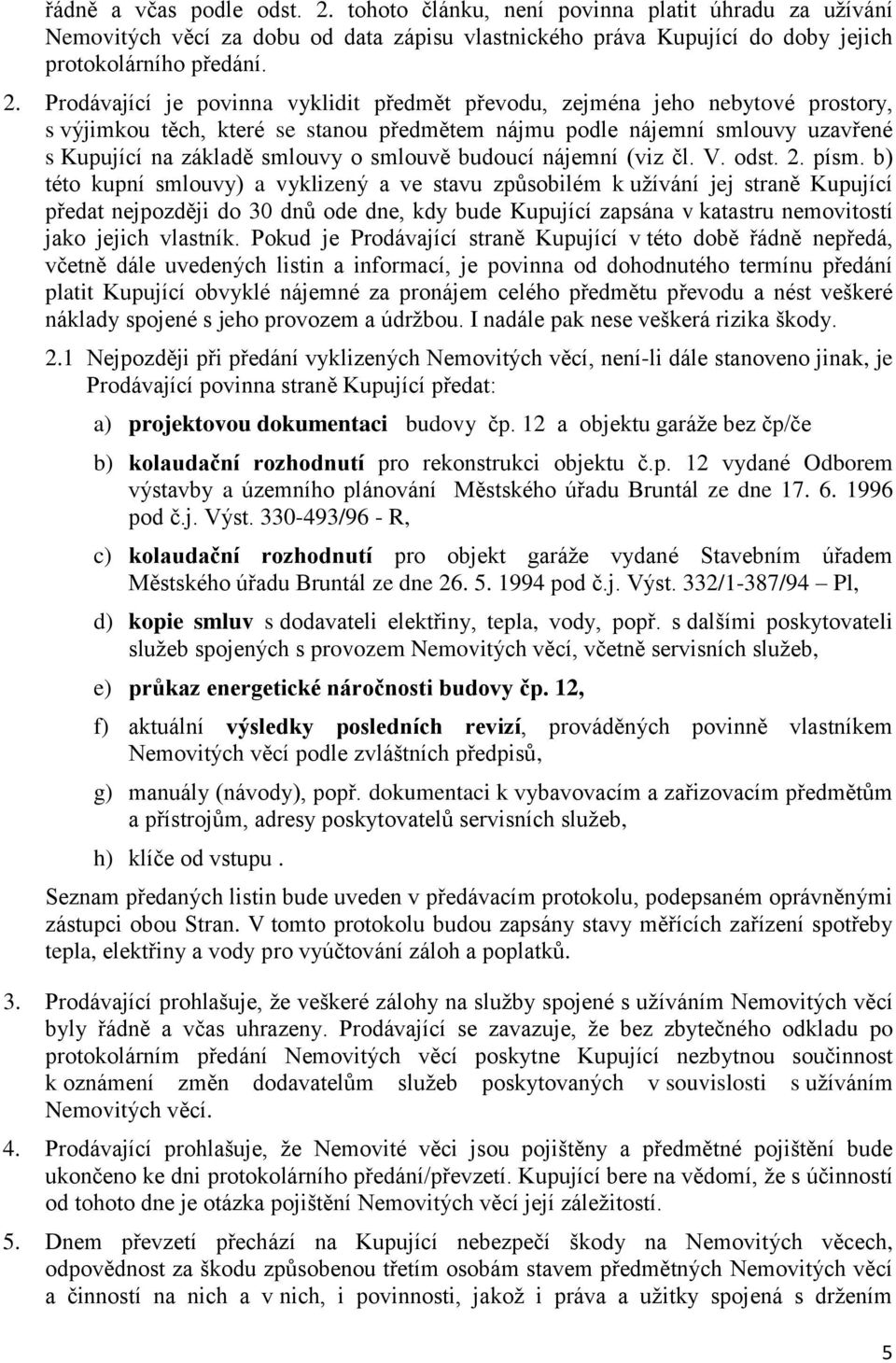 Prodávající je povinna vyklidit předmět převodu, zejména jeho nebytové prostory, s výjimkou těch, které se stanou předmětem nájmu podle nájemní smlouvy uzavřené s Kupující na základě smlouvy o