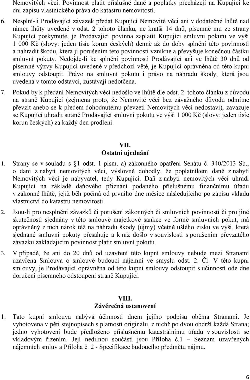 2 tohoto článku, ne kratší 14 dnů, písemně mu ze strany Kupující poskytnuté, je Prodávající povinna zaplatit Kupující smluvní pokutu ve výši 1 000 Kč (slovy: jeden tisíc korun českých) denně až do