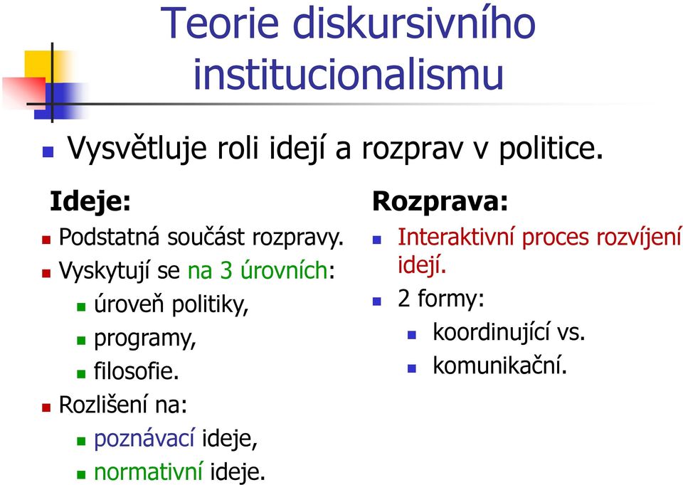 Vyskytují se na 3 úrovních: úroveň politiky, programy, filosofie.