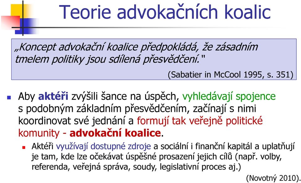 351) Aby aktéři zvýšili šance na úspěch, vyhledávají spojence s podobným základním přesvědčením, začínají s nimi koordinovat své jednání a