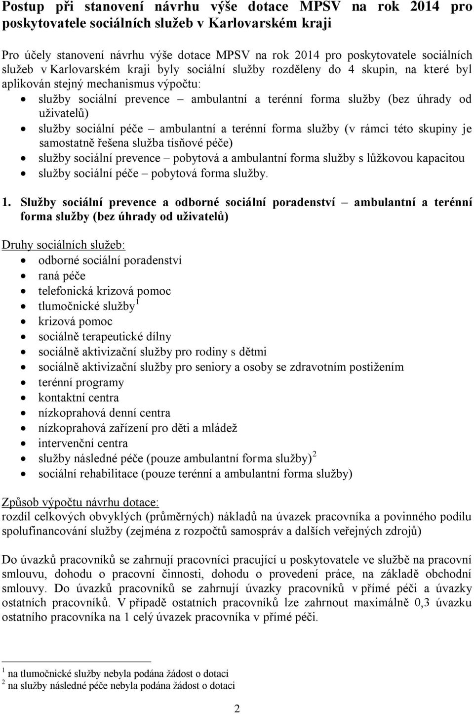 uživatelů) služby sociální péče ambulantní a terénní forma služby (v rámci této skupiny je samostatně řešena služba tísňové péče) služby sociální prevence pobytová a ambulantní forma služby s