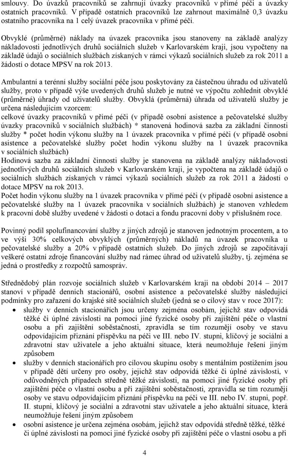 Obvyklé (průměrné) náklady na úvazek pracovníka jsou stanoveny na základě analýzy nákladovosti jednotlivých druhů sociálních služeb v Karlovarském kraji, jsou vypočteny na základě údajů o sociálních